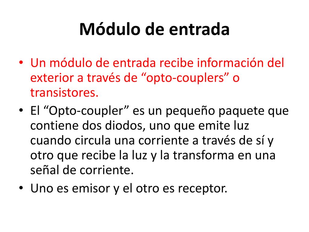 Módulo de entrada Un módulo de entrada recibe información del exterior a través de opto-couplers o transistores.