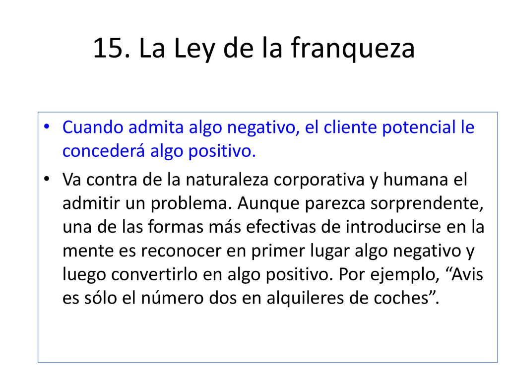 15. La Ley de la franqueza Cuando admita algo negativo, el cliente potencial le concederá algo positivo.