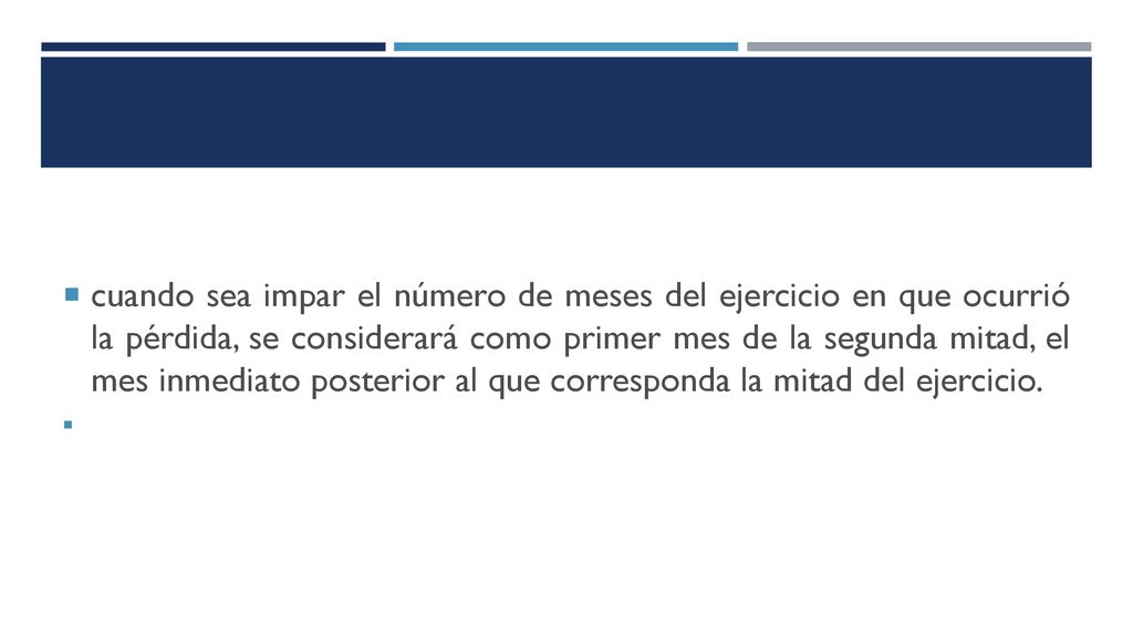 cuando sea impar el número de meses del ejercicio en que ocurrió la pérdida, se considerará como primer mes de la segunda mitad, el mes inmediato posterior al que corresponda la mitad del ejercicio.