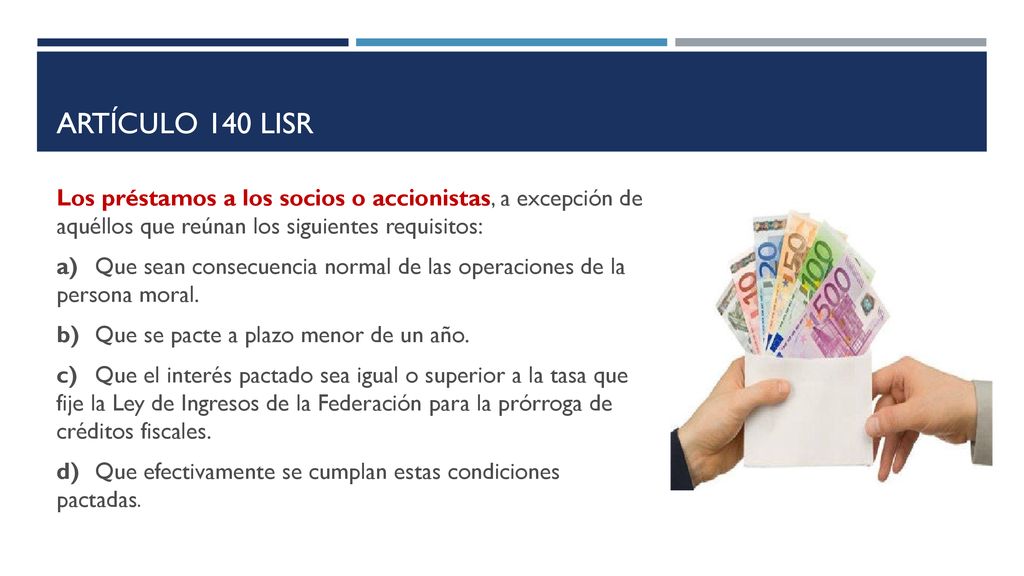 ARTÍCULO 140 LISR Los préstamos a los socios o accionistas, a excepción de aquéllos que reúnan los siguientes requisitos: