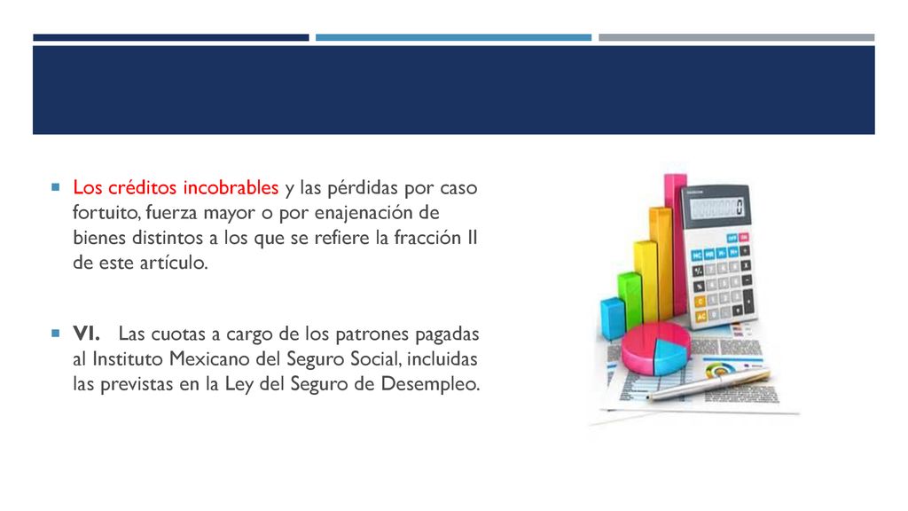 Los créditos incobrables y las pérdidas por caso fortuito, fuerza mayor o por enajenación de bienes distintos a los que se refiere la fracción II de este artículo.