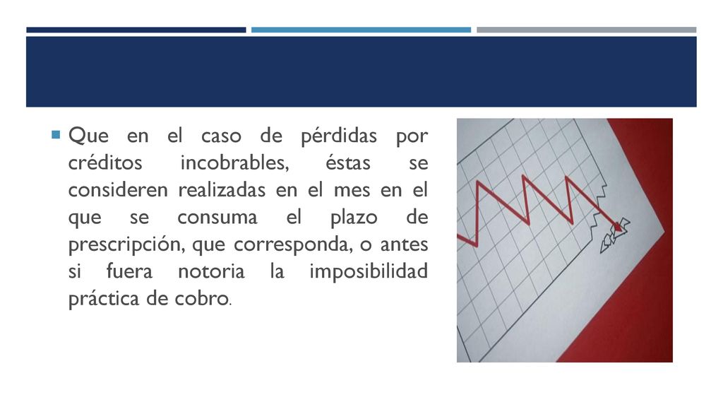 Que en el caso de pérdidas por créditos incobrables, éstas se consideren realizadas en el mes en el que se consuma el plazo de prescripción, que corresponda, o antes si fuera notoria la imposibilidad práctica de cobro.