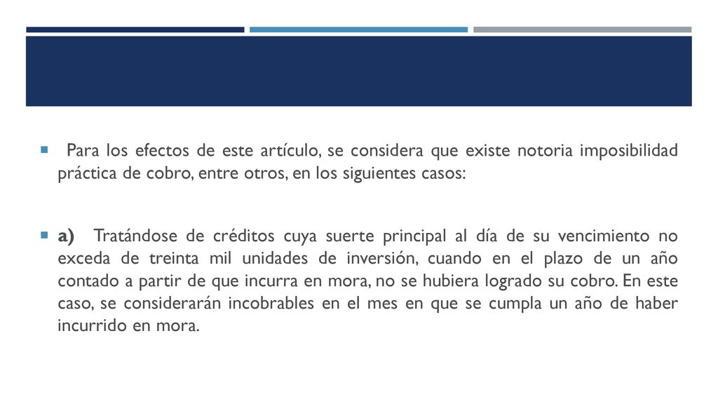 Para los efectos de este artículo, se considera que existe notoria imposibilidad práctica de cobro, entre otros, en los siguientes casos: