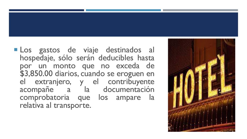 Los gastos de viaje destinados al hospedaje, sólo serán deducibles hasta por un monto que no exceda de $3, diarios, cuando se eroguen en el extranjero, y el contribuyente acompañe a la documentación comprobatoria que los ampare la relativa al transporte.