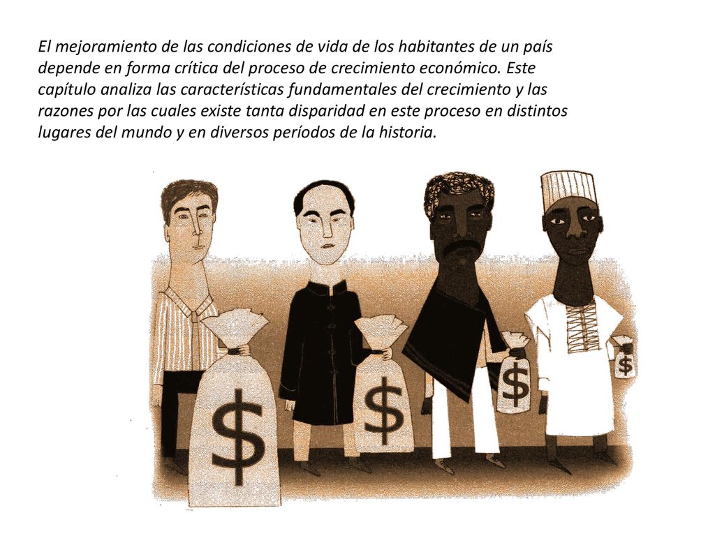 El mejoramiento de las condiciones de vida de los habitantes de un país depende en forma crítica del proceso de crecimiento económico.