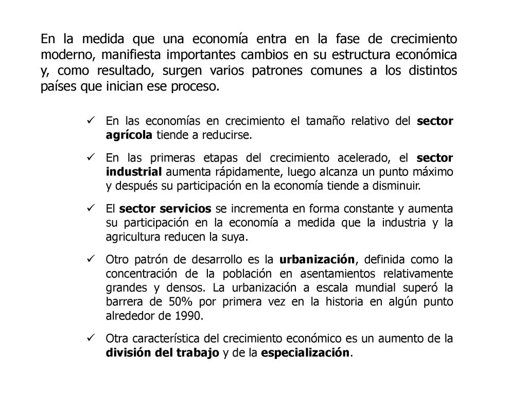 En la medida que una economía entra en la fase de crecimiento moderno, manifiesta importantes cambios en su estructura económica y, como resultado, surgen varios patrones comunes a los distintos países que inician ese proceso.