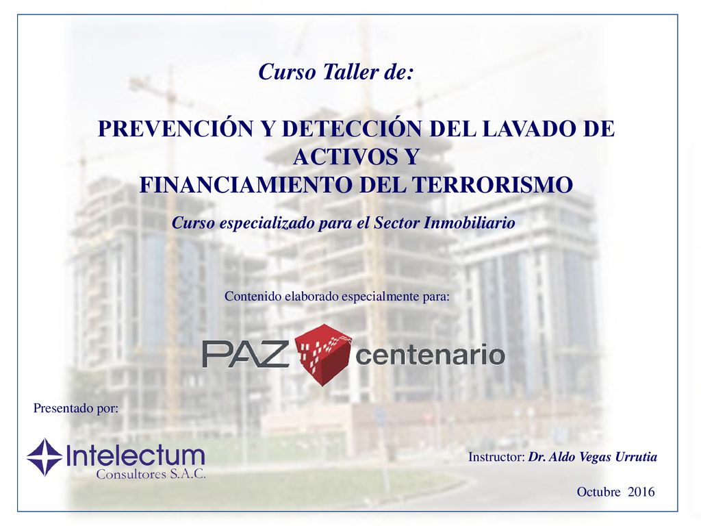 Curso Taller de: PREVENCIÓN Y DETECCIÓN DEL LAVADO DE ACTIVOS Y FINANCIAMIENTO DEL TERRORISMO. Curso especializado para el Sector Inmobiliario.
