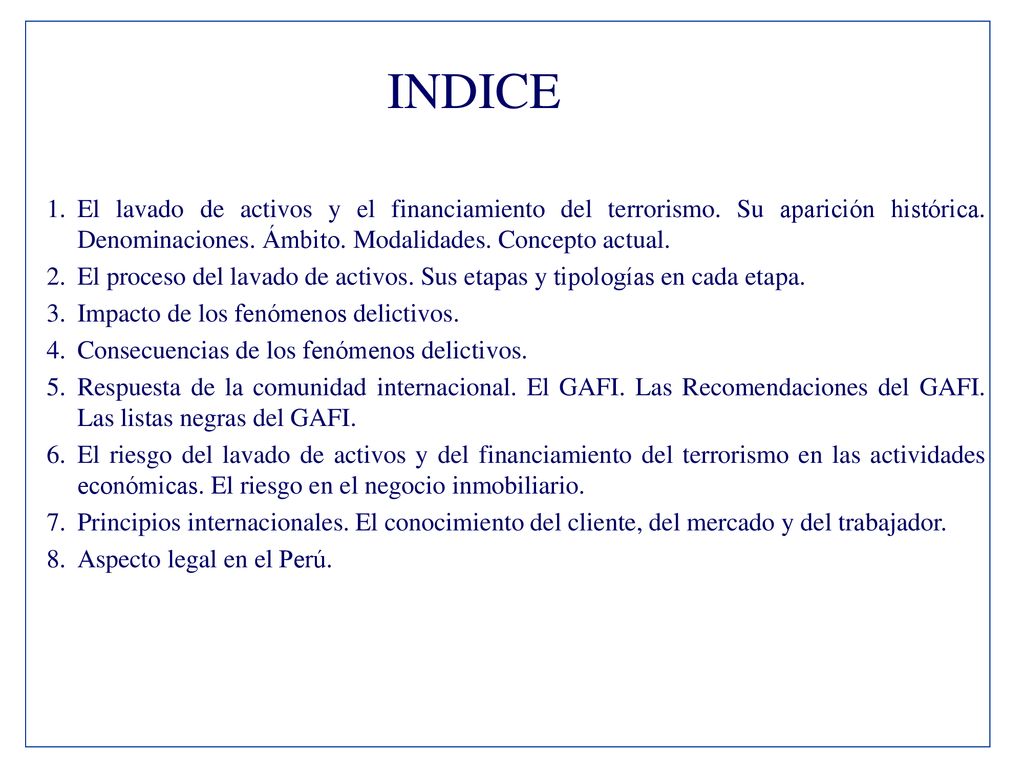 INDICE El lavado de activos y el financiamiento del terrorismo. Su aparición histórica. Denominaciones. Ámbito. Modalidades. Concepto actual.