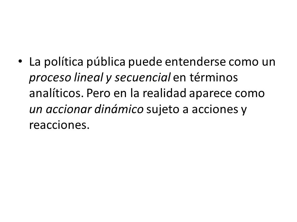 La política pública puede entenderse como un proceso lineal y secuencial en términos analíticos.