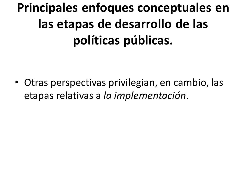 Principales enfoques conceptuales en las etapas de desarrollo de las políticas públicas.