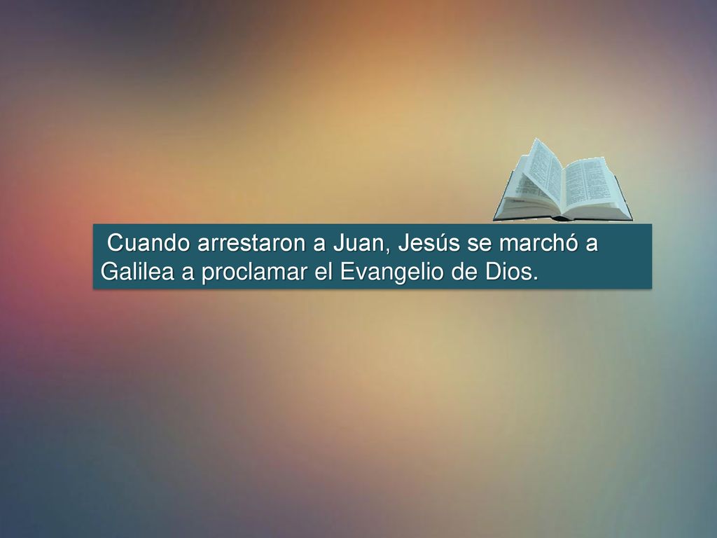 Cuando arrestaron a Juan, Jesús se marchó a Galilea a proclamar el Evangelio de Dios.