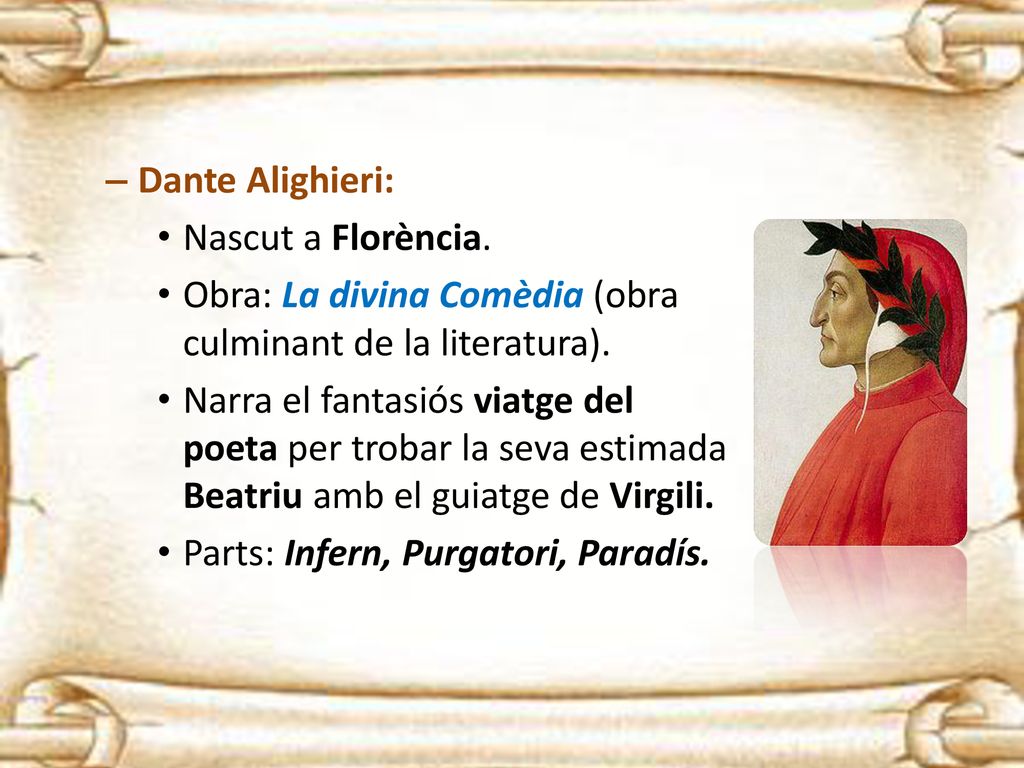Dante Alighieri: Nascut a Florència. Obra: La divina Comèdia (obra culminant de la literatura).