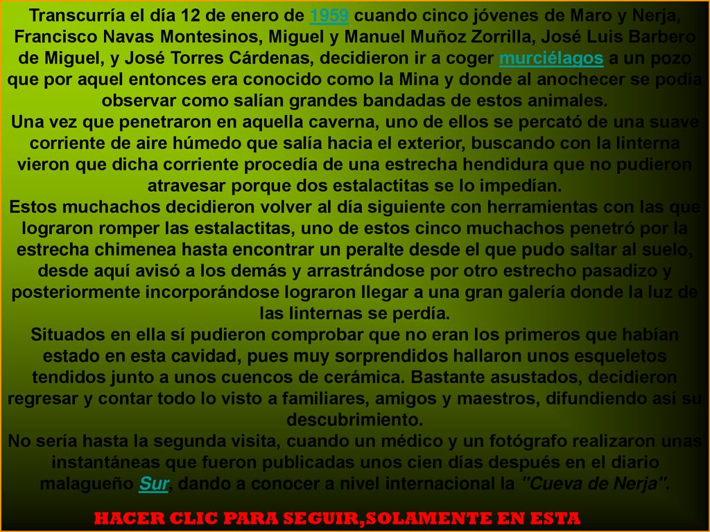 Transcurría el día 12 de enero de 1959 cuando cinco jóvenes de Maro y Nerja, Francisco Navas Montesinos, Miguel y Manuel Muñoz Zorrilla, José Luis Barbero de Miguel, y José Torres Cárdenas, decidieron ir a coger murciélagos a un pozo que por aquel entonces era conocido como la Mina y donde al anochecer se podía observar como salían grandes bandadas de estos animales.