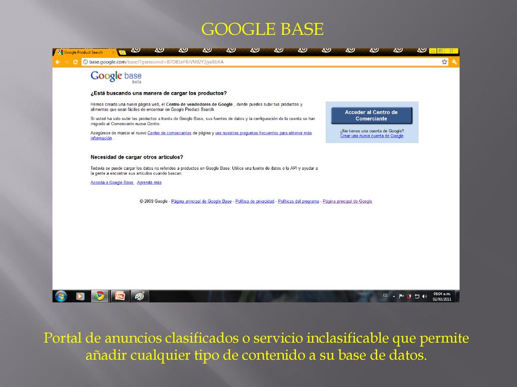 GOOGLE BASE Portal de anuncios clasificados o servicio inclasificable que permite añadir cualquier tipo de contenido a su base de datos.