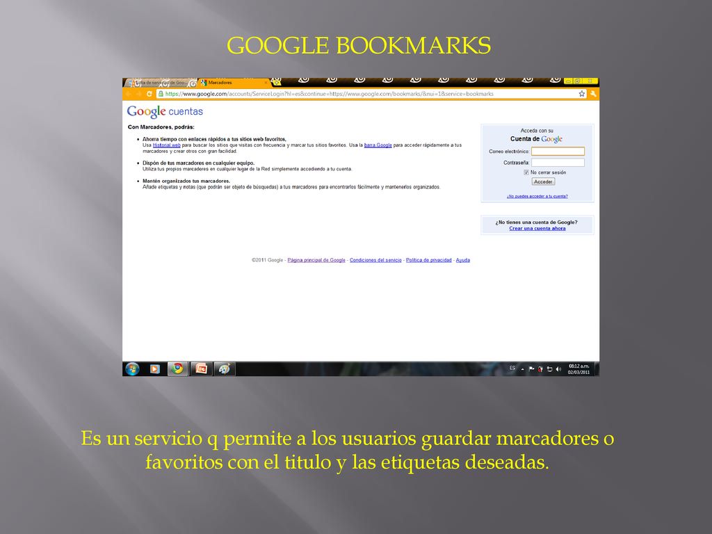 GOOGLE BOOKMARKS Es un servicio q permite a los usuarios guardar marcadores o favoritos con el titulo y las etiquetas deseadas.