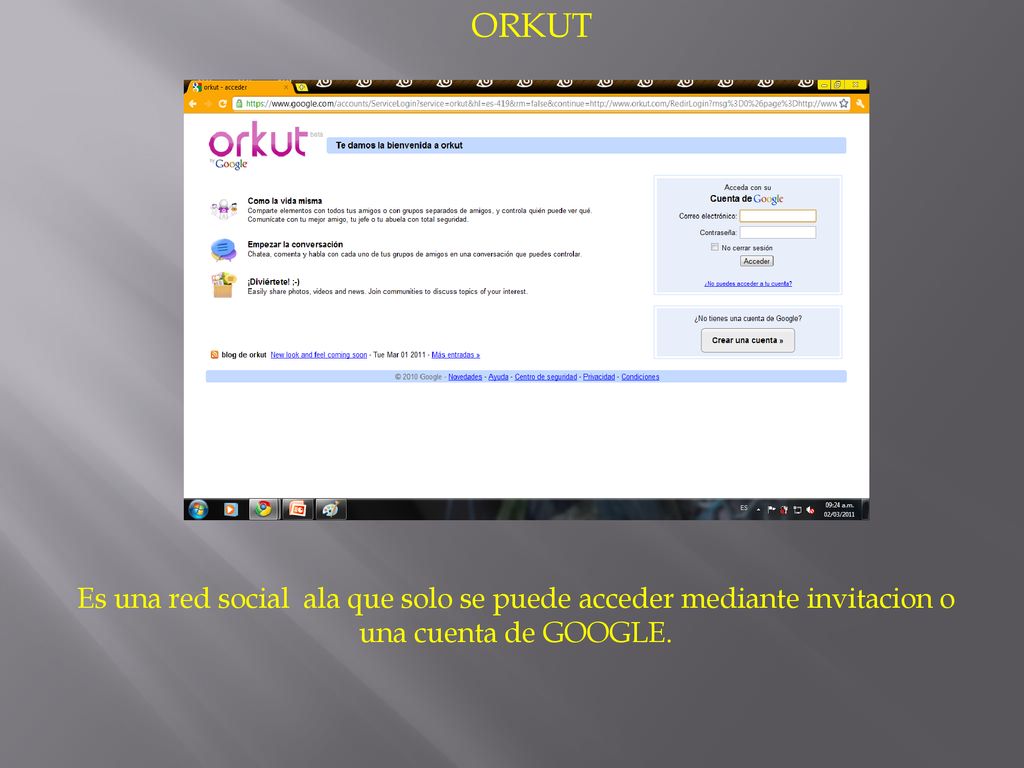 ORKUT Es una red social ala que solo se puede acceder mediante invitacion o una cuenta de GOOGLE.