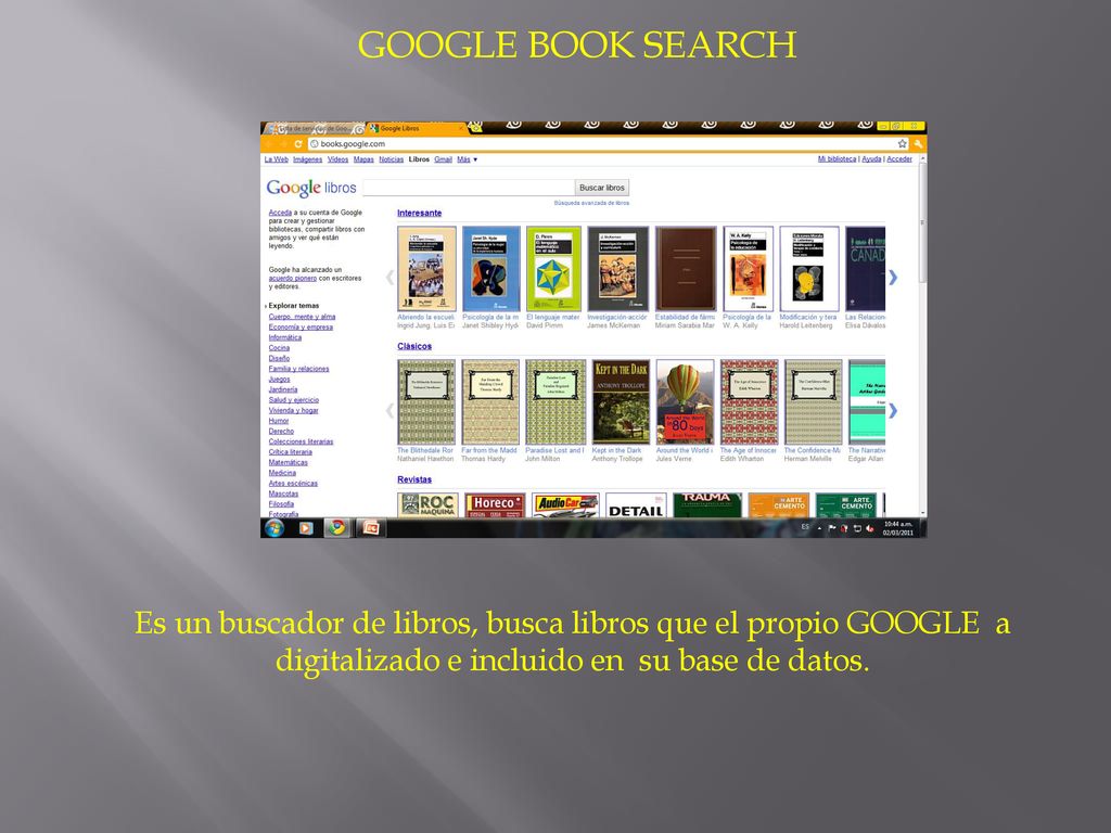 GOOGLE BOOK SEARCH Es un buscador de libros, busca libros que el propio GOOGLE a digitalizado e incluido en su base de datos.