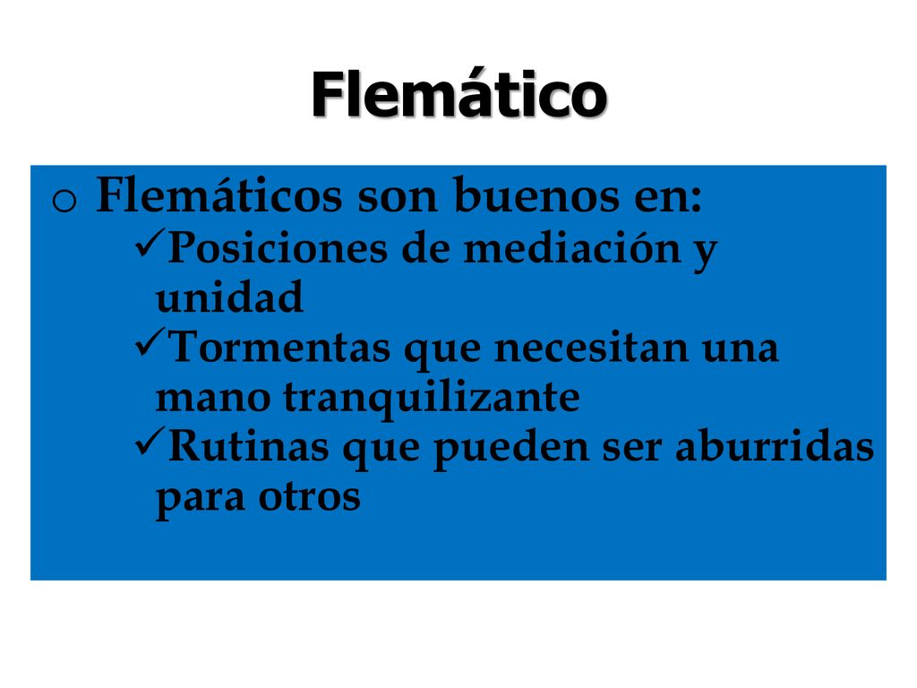 Flemático Flemáticos son buenos en: Posiciones de mediación y unidad