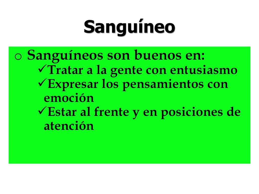 Sanguíneo Sanguíneos son buenos en: Tratar a la gente con entusiasmo
