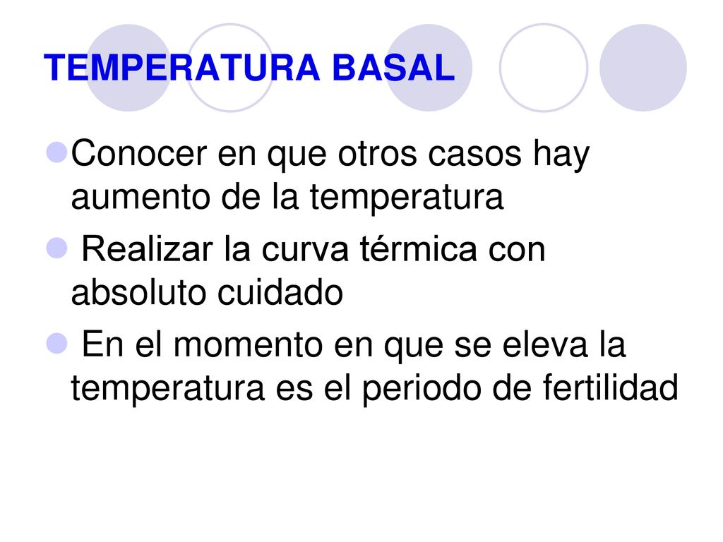 TEMPERATURA BASAL Conocer en que otros casos hay aumento de la temperatura. Realizar la curva térmica con absoluto cuidado.