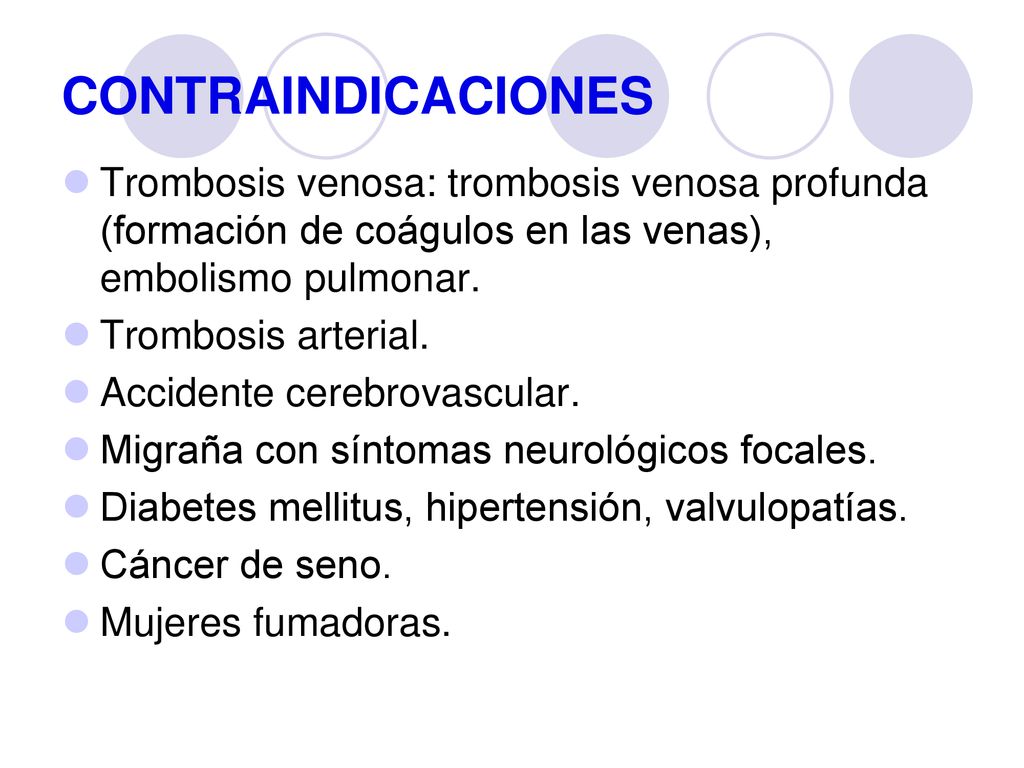 CONTRAINDICACIONES Trombosis venosa: trombosis venosa profunda (formación de coágulos en las venas), embolismo pulmonar.