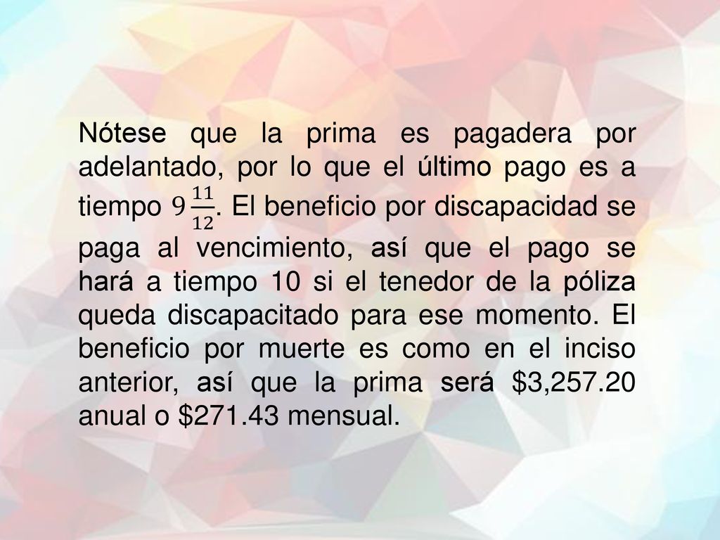 Nótese que la prima es pagadera por adelantado, por lo que el último pago es a tiempo