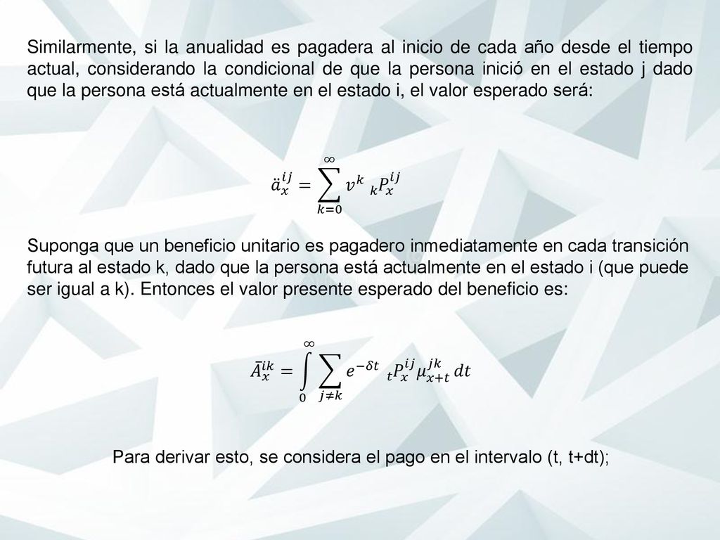 Similarmente, si la anualidad es pagadera al inicio de cada año desde el tiempo actual, considerando la condicional de que la persona inició en el estado j dado que la persona está actualmente en el estado i, el valor esperado será: