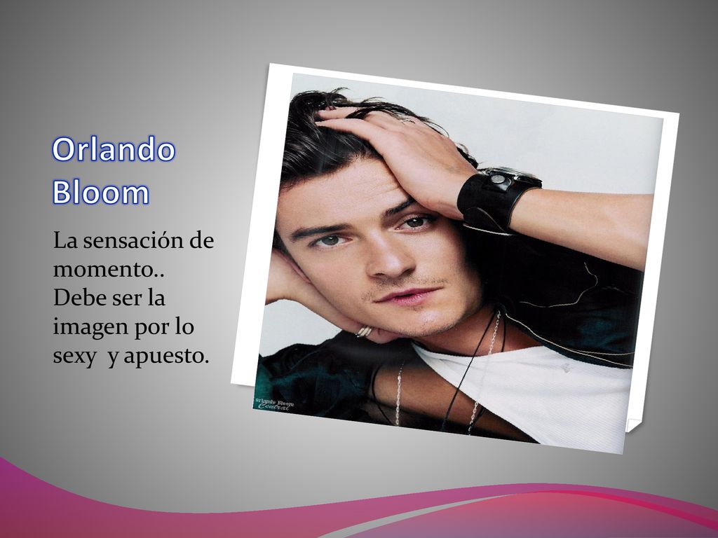 Orlando Bloom La sensación de momento.. Debe ser la imagen por lo sexy y apuesto.