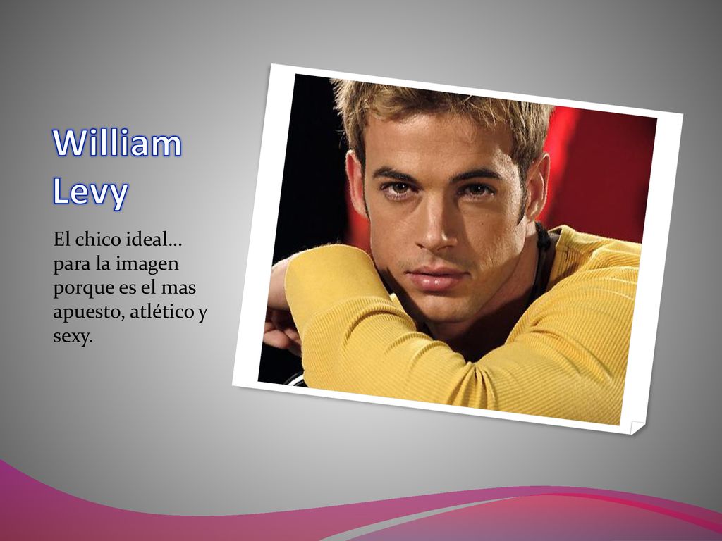 William Levy El chico ideal… para la imagen porque es el mas apuesto, atlético y sexy.