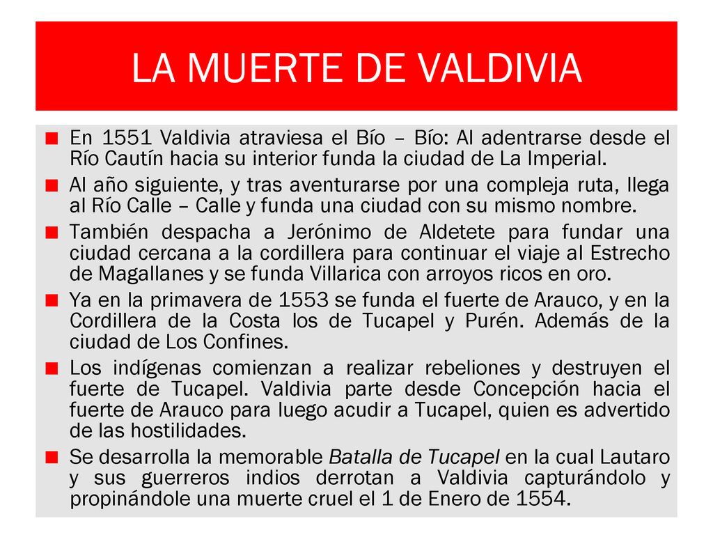 LA MUERTE DE VALDIVIA En 1551 Valdivia atraviesa el Bío – Bío: Al adentrarse desde el Río Cautín hacia su interior funda la ciudad de La Imperial.