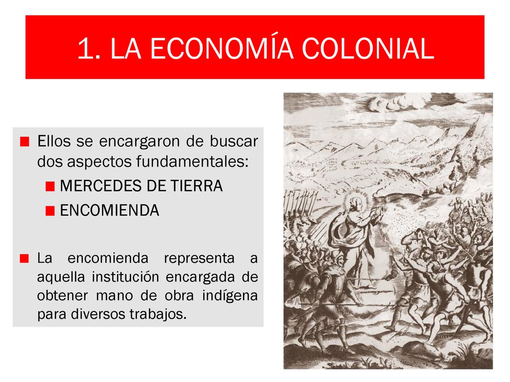 1. LA ECONOMÍA COLONIAL Ellos se encargaron de buscar dos aspectos fundamentales: MERCEDES DE TIERRA.