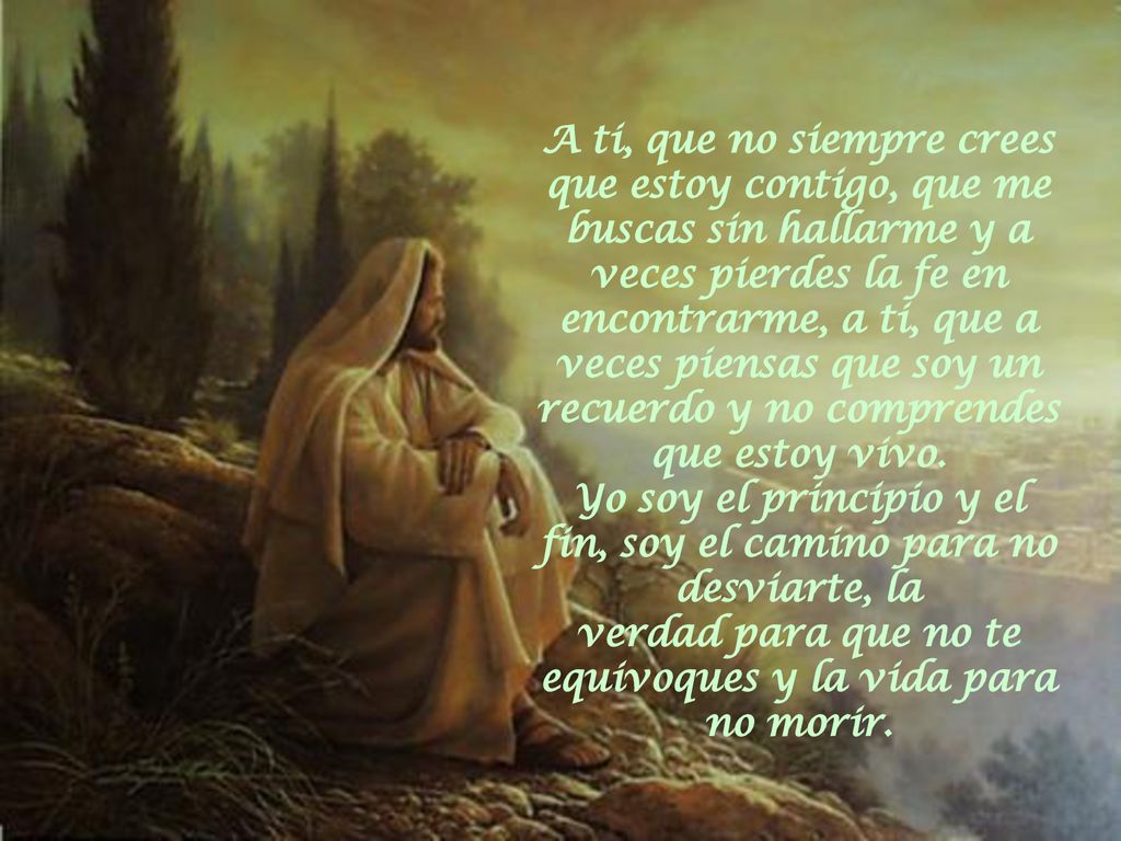 A ti, que no siempre crees que estoy contigo, que me buscas sin hallarme y a veces pierdes la fe en encontrarme, a ti, que a veces piensas que soy un recuerdo y no comprendes que estoy vivo.