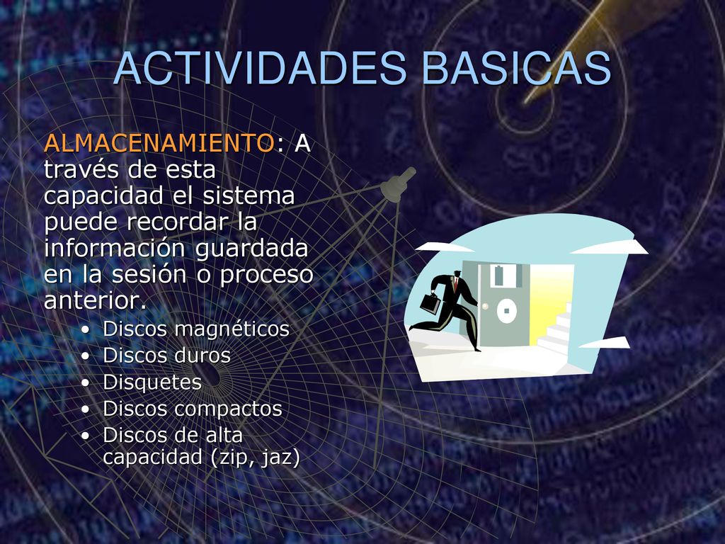 ACTIVIDADES BASICAS ALMACENAMIENTO: A través de esta capacidad el sistema puede recordar la información guardada en la sesión o proceso anterior.