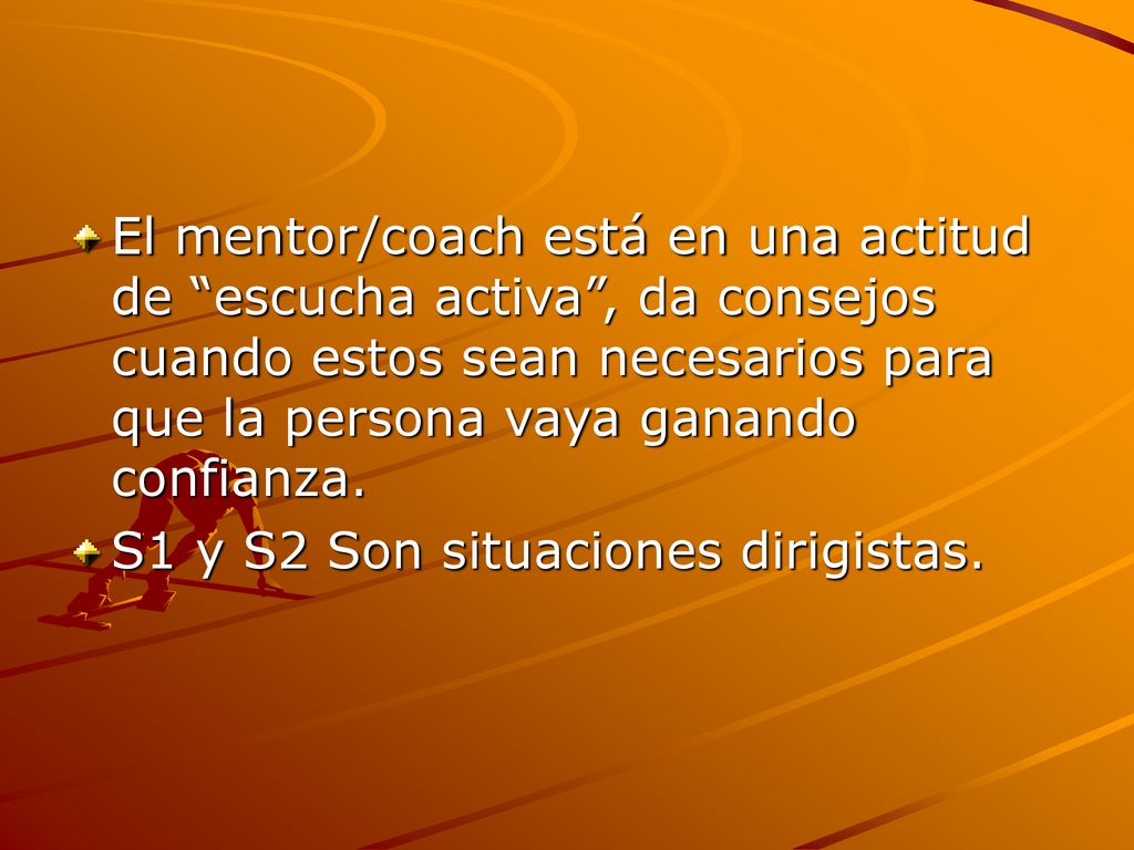 El mentor/coach está en una actitud de escucha activa , da consejos cuando estos sean necesarios para que la persona vaya ganando confianza.