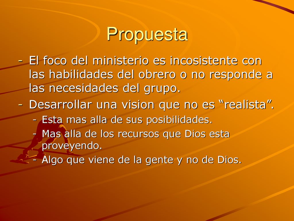 Propuesta El foco del ministerio es incosistente con las habilidades del obrero o no responde a las necesidades del grupo.