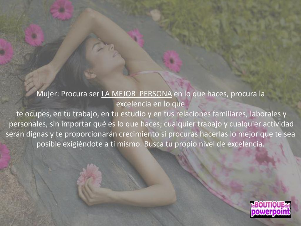 Mujer: Procura ser LA MEJOR PERSONA en lo que haces, procura la