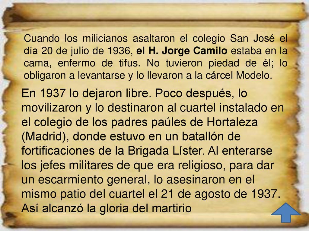 Cuando los milicianos asaltaron el colegio San José el día 20 de julio de 1936, el H. Jorge Camilo estaba en la cama, enfermo de tifus. No tuvieron piedad de él; lo obligaron a levantarse y lo llevaron a la cárcel Modelo.