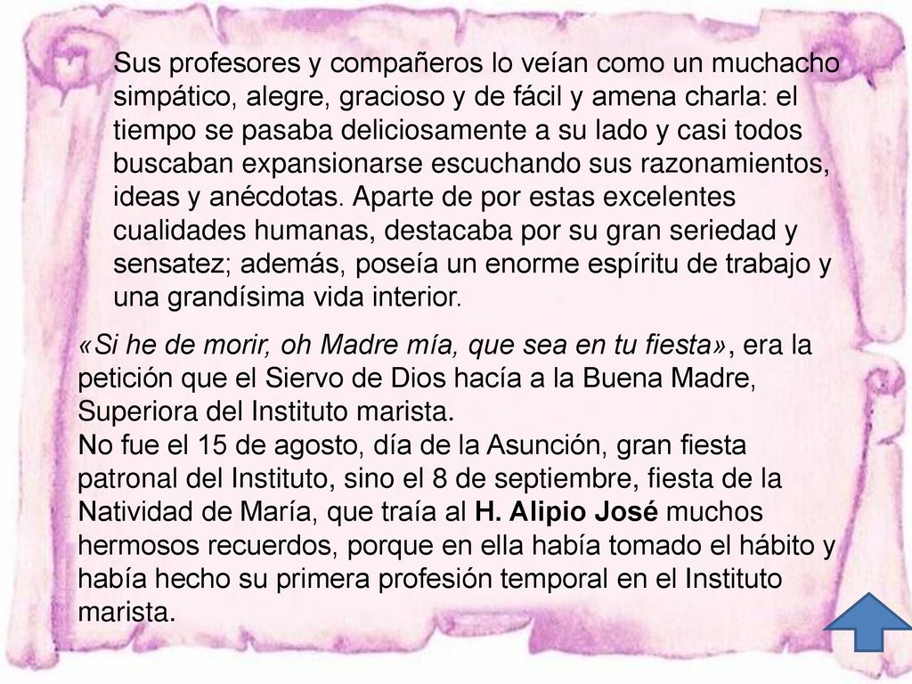 Sus profesores y compañeros lo veían como un muchacho simpático, alegre, gracioso y de fácil y amena charla: el tiempo se pasaba deliciosamente a su lado y casi todos buscaban expansionarse escuchando sus razonamientos, ideas y anécdotas. Aparte de por estas excelentes cualidades humanas, destacaba por su gran seriedad y sensatez; además, poseía un enorme espíritu de trabajo y una grandísima vida interior.
