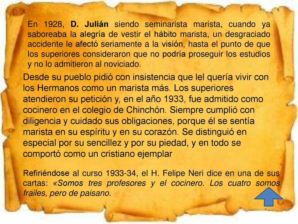 En 1928, D. Julián siendo seminarista marista, cuando ya saboreaba la alegría de vestir el hábito marista, un desgraciado accidente le afectó seriamente a la visión, hasta el punto de que los superiores consideraron que no podría proseguir los estudios y no lo admitieron al noviciado.