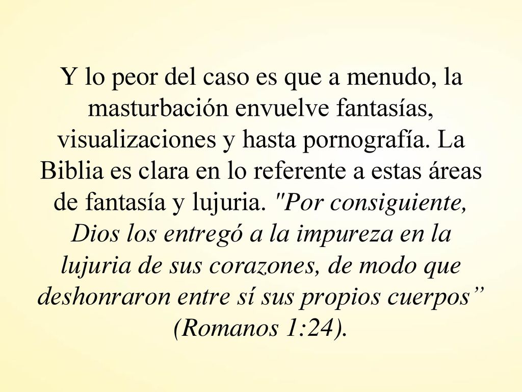 Y lo peor del caso es que a menudo, la masturbación envuelve fantasías, visualizaciones y hasta pornografía.