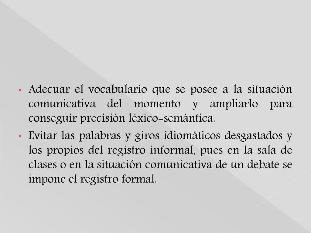 Adecuar el vocabulario que se posee a la situación comunicativa del momento y ampliarlo para conseguir precisión léxico-semántica.