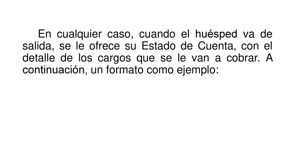 En cualquier caso, cuando el huésped va de salida, se le ofrece su Estado de Cuenta, con el detalle de los cargos que se le van a cobrar.