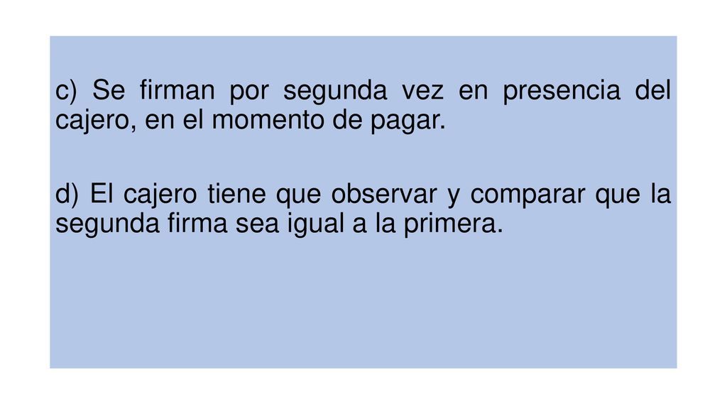 c) Se firman por segunda vez en presencia del cajero, en el momento de pagar.