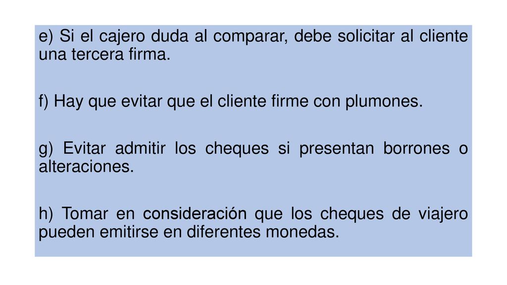 e) Si el cajero duda al comparar, debe solicitar al cliente una tercera firma.