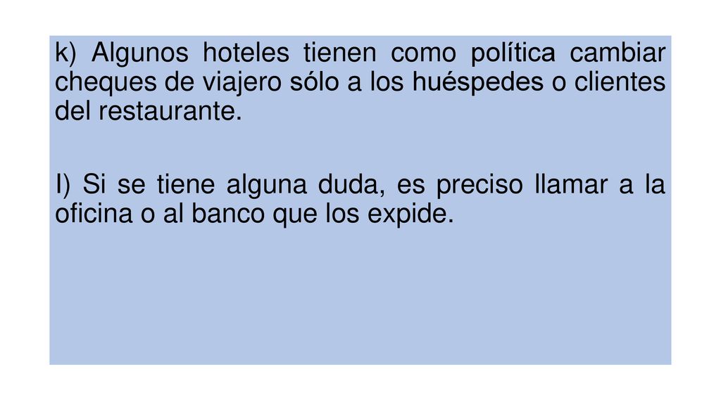k) Algunos hoteles tienen como política cambiar cheques de viajero sólo a los huéspedes o clientes del restaurante.