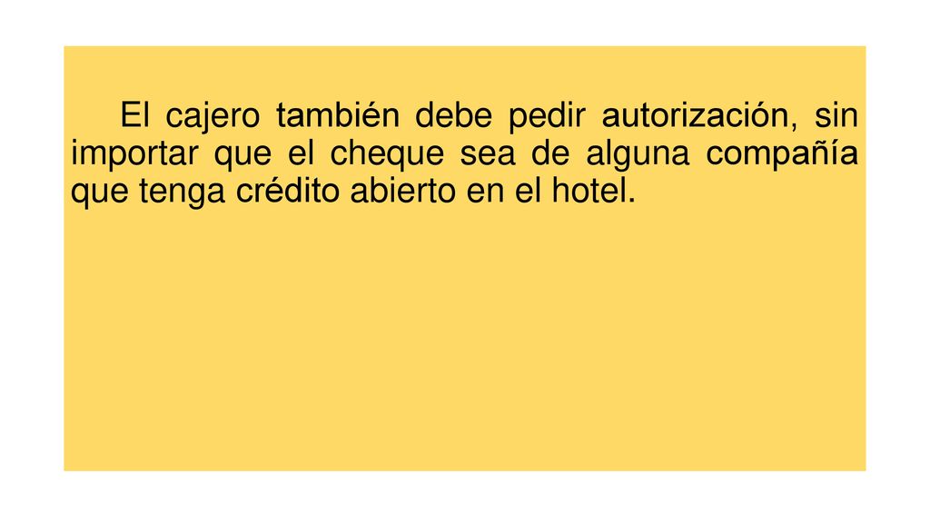 El cajero también debe pedir autorización, sin importar que el cheque sea de alguna compañía que tenga crédito abierto en el hotel.