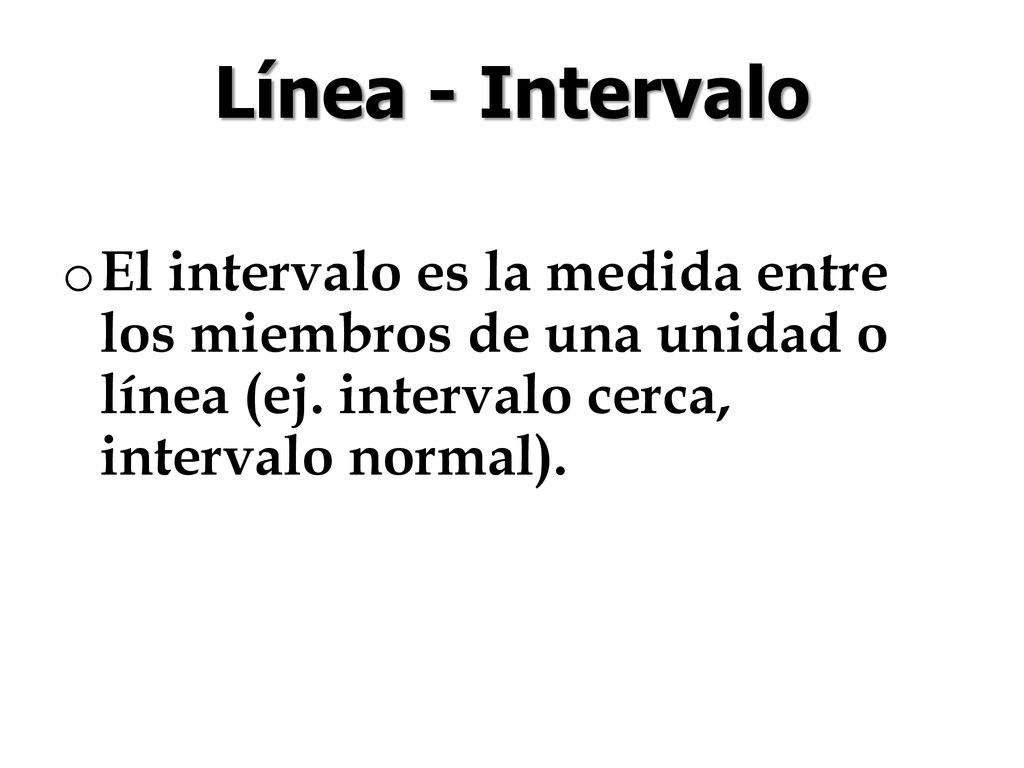 Línea - Intervalo El intervalo es la medida entre los miembros de una unidad o línea (ej.