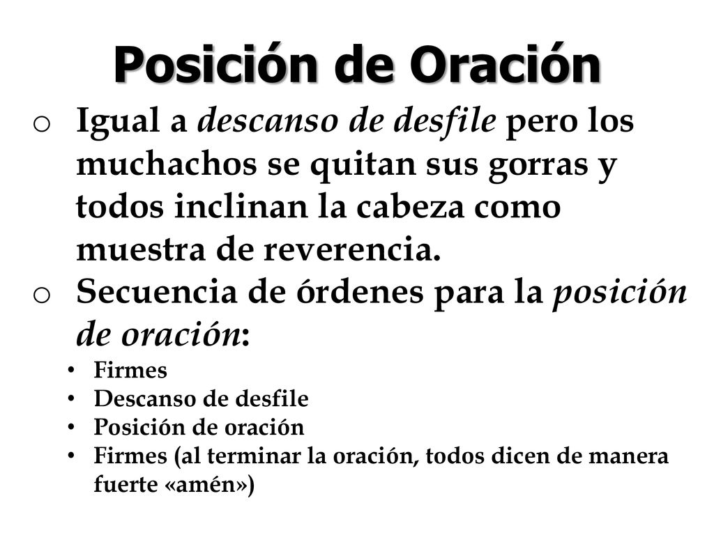 Posición de Oración Igual a descanso de desfile pero los muchachos se quitan sus gorras y todos inclinan la cabeza como muestra de reverencia.