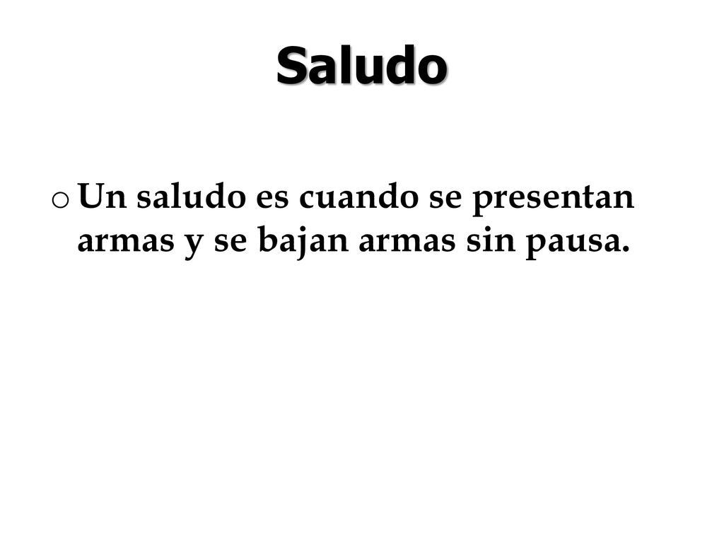 Saludo Un saludo es cuando se presentan armas y se bajan armas sin pausa.