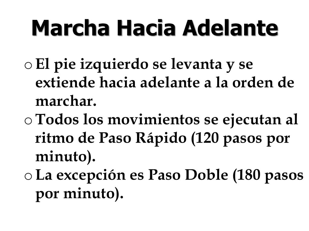 Marcha Hacia Adelante El pie izquierdo se levanta y se extiende hacia adelante a la orden de marchar.